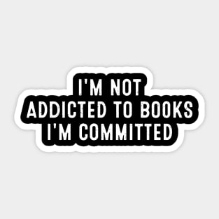 I'm Not Addicted to Books; I'm Committed Sticker